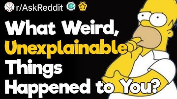 What Weird, Unexplainable Things Happened to You?