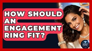 How Should An Engagement Ring Fit? - Jewelry Market Spotlight