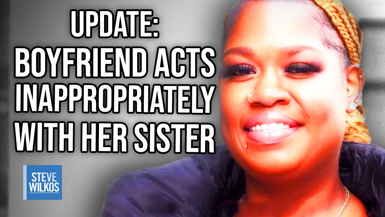 Update: Boyfriend Acts Inappropriately With Her Sister | Steve Wilkos -  YouTube