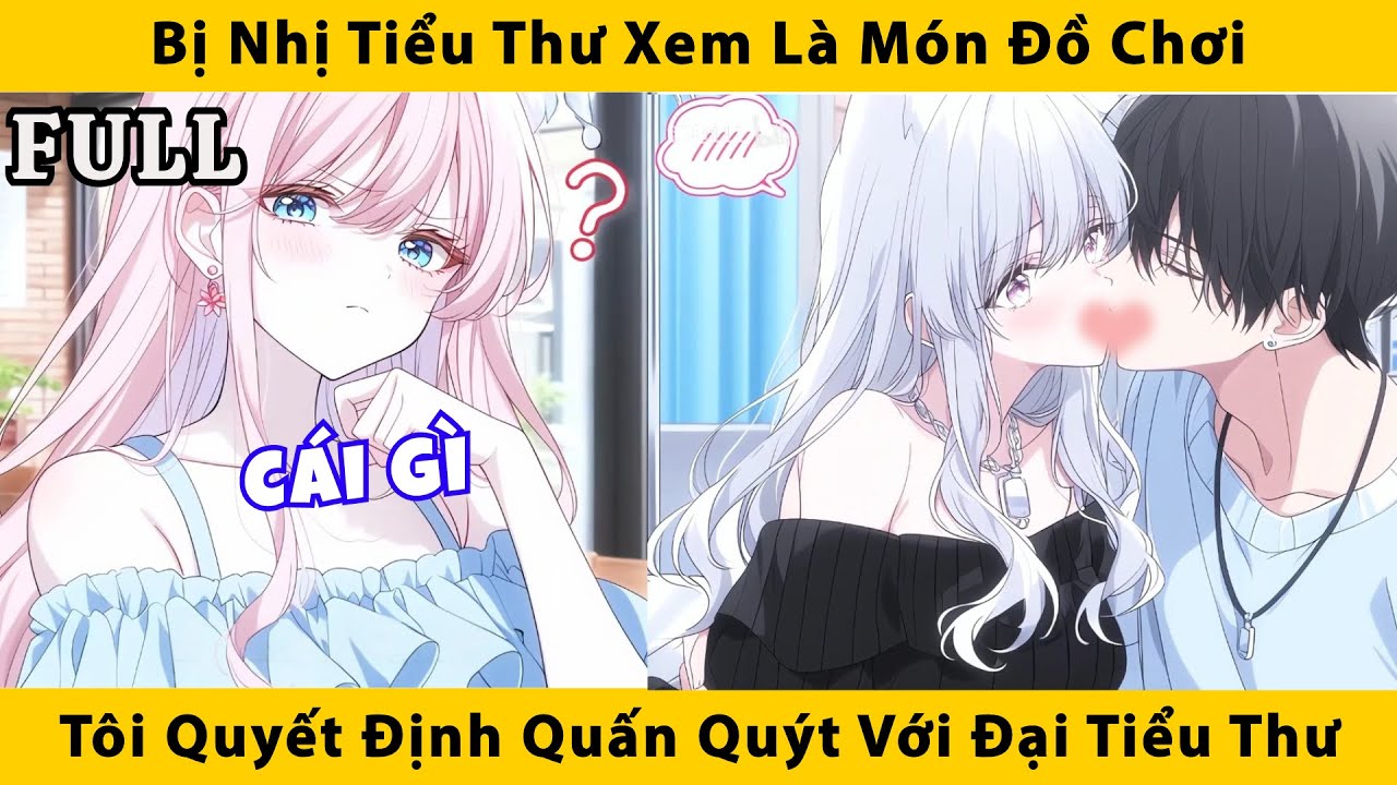 FULL | Bị Nhị tiểu thư xem là món đồ chơi tôi quyết định quấn quýt bên Đại tiểu thư