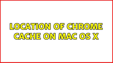 Location of Chrome cache on Mac OS X (3 Solutions!!)