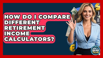 How Do I Compare Different Retirement Income Calculators? - Ask Your Bank Teller