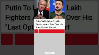 Putin To Mobilise 5 Lakh Fighters Amid Fear Over His Last Option Report