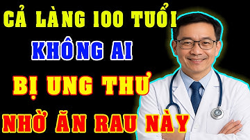 Làng 100 Tuổi Không Một Ai Ung Thư – Bí Quyết Nằm Ở 10 Món Ăn Không Ngờ Tới! | SỨC KHỎE SÁNG TẠO