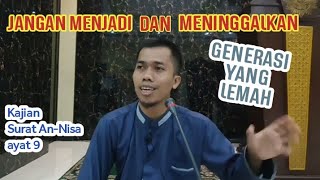 JANGAN MENINGGALKAN GENERASI YANG LEMAH | Kajian Al-Quran surat An-Nisa : 9