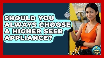 Should You Always Choose A Higher SEER Appliance? - Your Utilities Hub