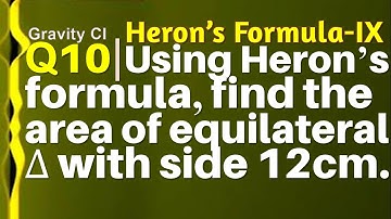 Q10 | Using Heron’s formula, find the area of an equilateral triangle with side 12 cm.