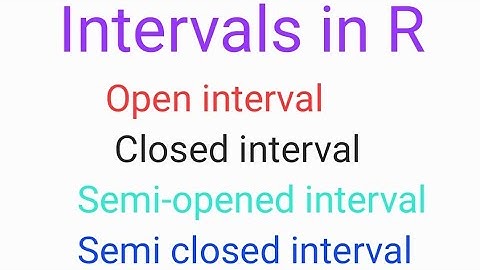 Intervals in R | Open interval | Closed interval |Semi-opened interval |Semi closed interval