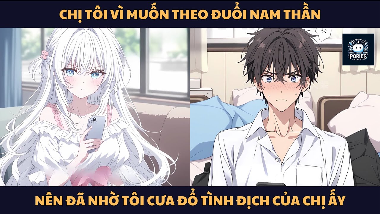 [FULL] CHỊ TÔI VÌ MUỐN THEO ĐUỔI NAM THẦN, NÊN ĐÃ NHỜ TÔI CƯA ĐỔ TÌNH ĐỊCH CỦA CHỊ ẤY