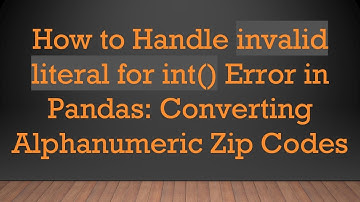 How to Handle invalid literal for int() Error in Pandas: Converting Alphanumeric Zip Codes