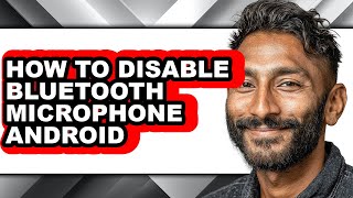 How to Disable Bluetooth Microphone Android (full Guide)