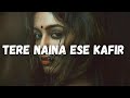 Tere Naina Aise Kafir Slowed Reverb Rabb Maneya Tere Naina Aise Kafir Slowed Reverb Rabb Maneya