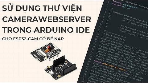 ESP32-CAM: Hướng Dẫn Sử Dụng Thư Viện CameraWebServer Trong Arduino!