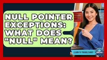 Null Pointer Exceptions: What Does "Null" Mean? - Learn To Troubleshoot