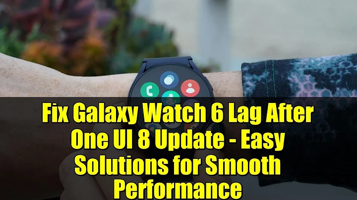 Fix Galaxy Watch 6 Lag After One UI 8 Update - Easy Solutions for Smooth Performance