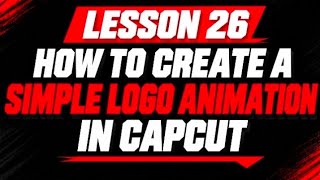 Lesson 26 | How to Create a Simple Logo Animation in Capcut Mobile