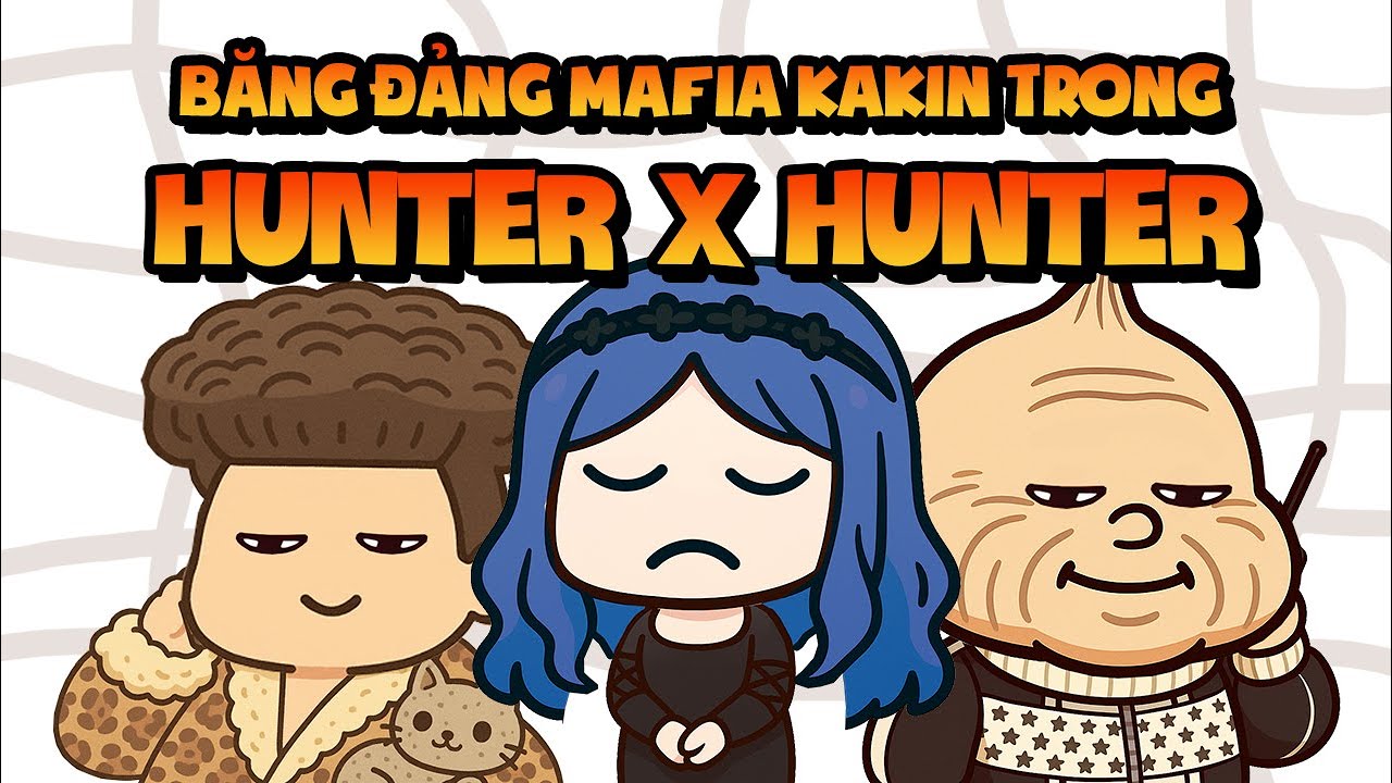 Giải Thích Về Các Băng Đảng Mafia Của Kakin Trong Hunter x Hunter (2025)