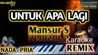 Untuk Apa Lagi || Remix Karaoke Mansyur S || HD Audio Nada Pria [Karaoke Pasta Music]