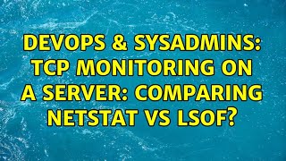 DevOps & SysAdmins: TCP monitoring on a server: comparing netstat vs lsof? (4 Solutions!!)