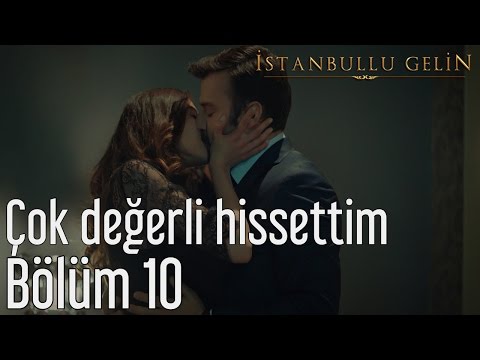 İstanbullu Gelin 10. Bölüm - Çok Değerli Hissettim