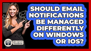 Should Email Notifications Be Managed Differently On Windows Or iOS? - TheEmailToolbox.com