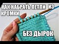 КОРОТКО О ВАЖНОМ.КАК НАБРАТЬ ПЕТЛИ ИЗ КРОМОЧНЫХ БЕЗ ДЫРОК