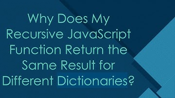Why Does My Recursive JavaScript Function Return the Same Result for Different Dictionaries?
