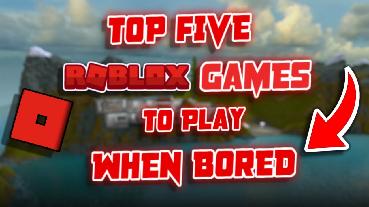 Top Five Roblox Games To Play When Bored Youtube - best roblox games to play when bored
