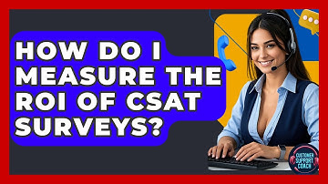 How Do I Measure The ROI Of CSAT Surveys? - Customer Support Coach