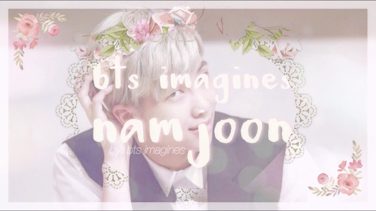 BTS IMAGINES | NAMJOON AS YOUR BOYFRIEND