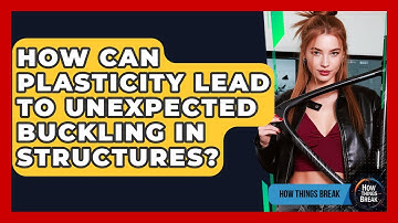 How Can Plasticity Lead To Unexpected Buckling In Structures? - How Things Break