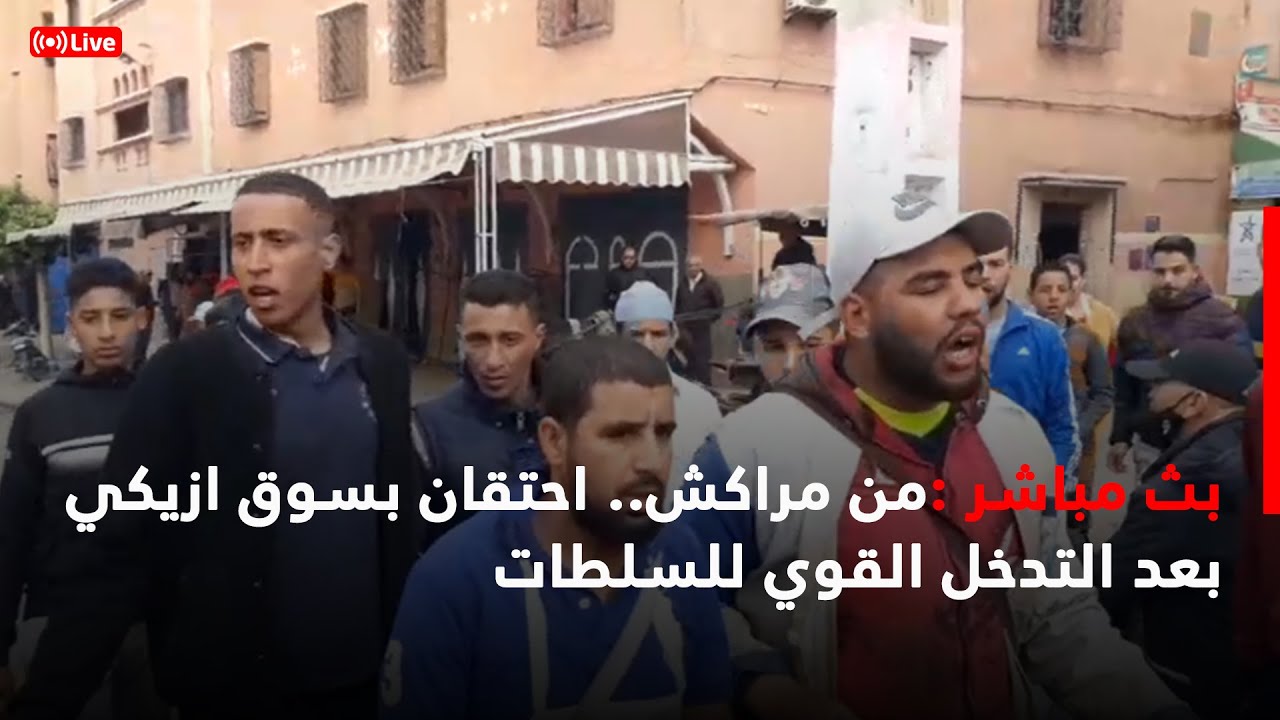 مباشرة من مراكش.. احتقان بسوق ازيكي بعد التدخل القوي للسلطات