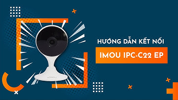 HƯỚNG DẪN KẾT NỐI CAMERA WIFI DAHUE IPC - C22EP - A - IMOU