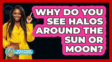 Why Do You See Halos Around The Sun Or Moon? - Weather Watchdog