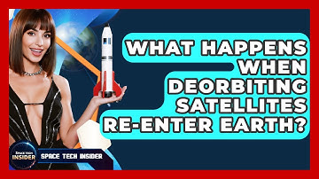 What Happens When Deorbiting Satellites Re-enter Earth? - Space Tech Insider