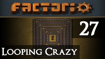 Factorio Looping Crazy Part 27