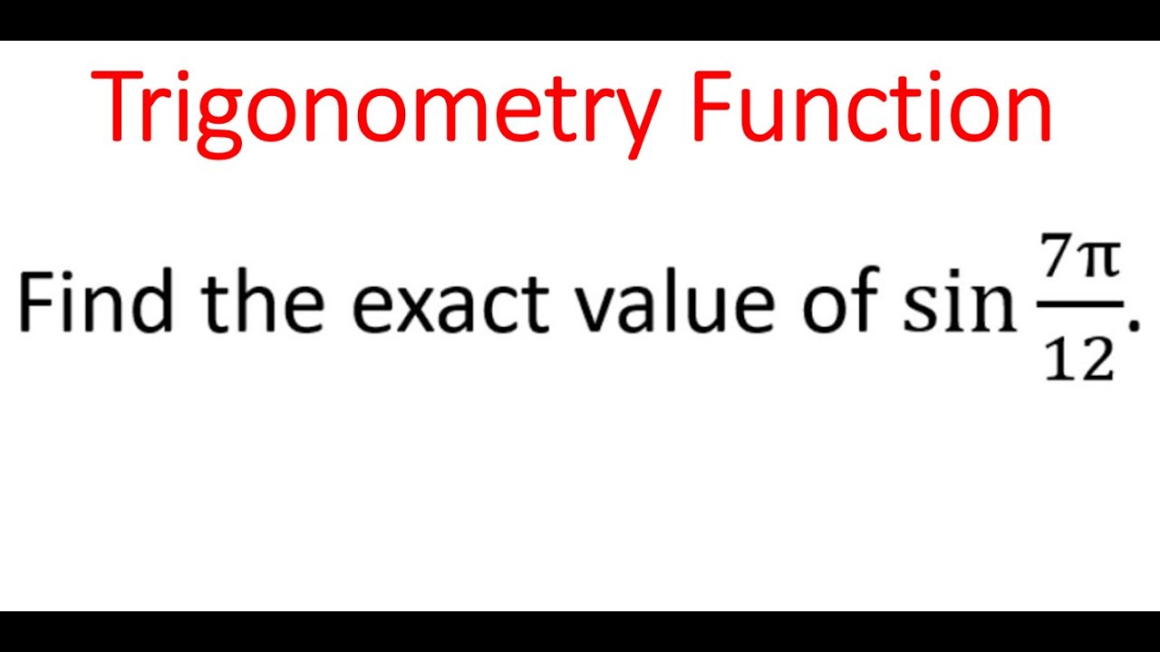 TRIGONOMETRY FUNCTION Exact Value Of Sin 7pi 12 YouTube