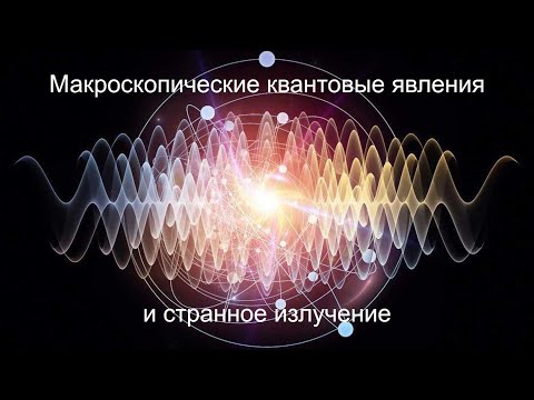 видео: Макроскопические квантовые явления и странное излучение