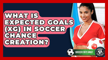 What Is Expected Goals (xG) In Soccer Chance Creation? - Soccer Stats Vault