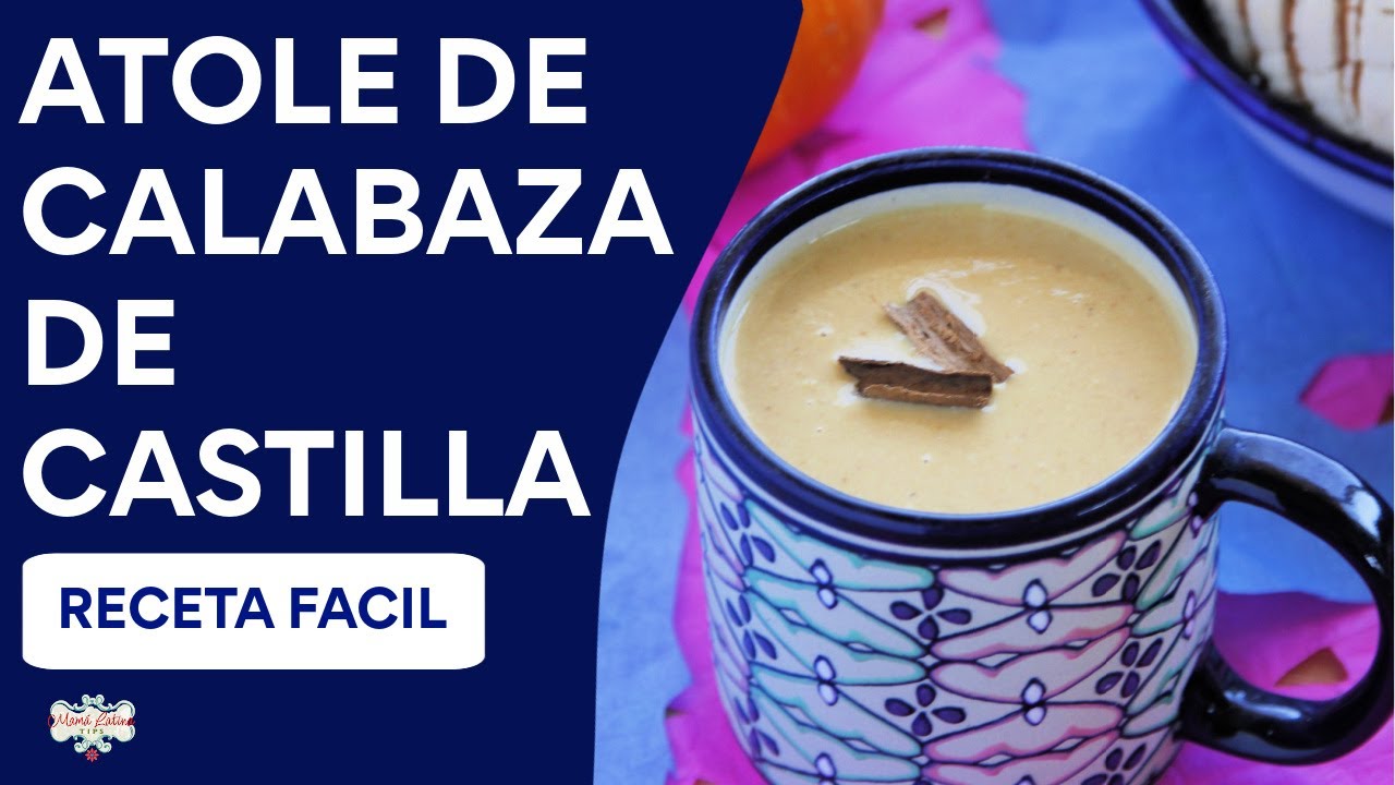 Receta de Atole de Calabaza de Castilla • Mama Latina Tips