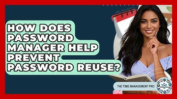 How Does Password Manager Help Prevent Password Reuse? - The Time Management Pro