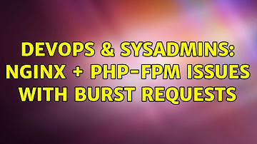 DevOps & SysAdmins: NGINX + PHP-FPM issues with burst requests