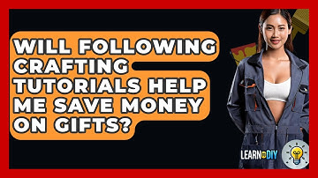 Will Following Crafting Tutorials Help Me Save Money on Gifts? - LearnToDIY360.com