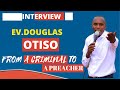 ONE ON ONE WITH EVANGELIST DOUGLAS OTISO -I WAS ONCE A THIEF, I WAS NEARLY LYNCHED BUT GOD SAVED ME.