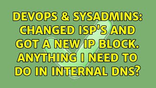 Famous DevOps & SysAdmins: Changed ISP's and got a new IP Block. Anything I need to do in internal DNS? Net Worth