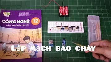 Công nghệ 12 - KNTT - Hướng dẫn lắp mạch báo cháy dùng các cổng logic cơ bản II DINHCN