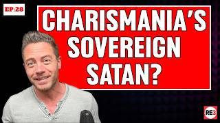 How Charismania Accidentally Makes Satan Sovereign - This is Wild  |  EP 28