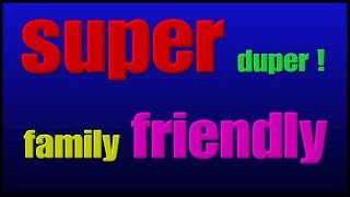 SUPER DUPER FAMILY FRIENDLY VIDEO !!!