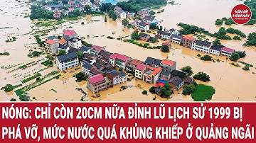 Nóng: Chỉ còn 20cm nữa đỉnh lũ lịch sử 1999 bị phá vỡ, mức nước quá khủng khiếp ở Quảng Ngãi