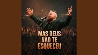 MAS DEUS NÃO TE ESQUECEU